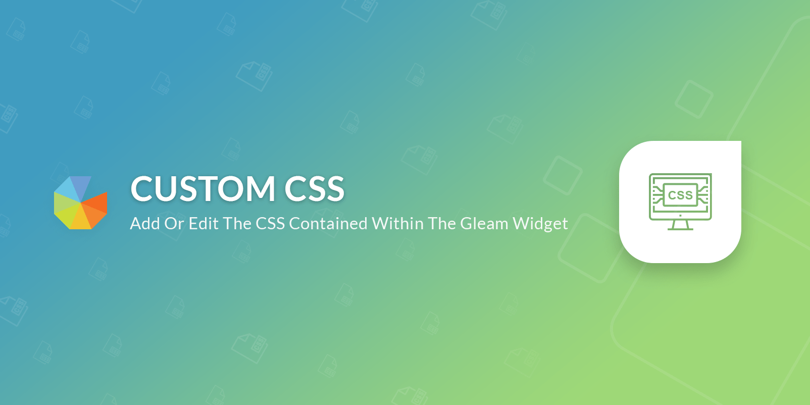 Custom CSS, add or edit the CSS contained within the Gleam widget