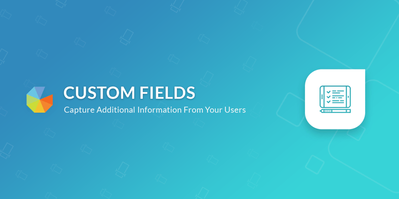 Custom fields, capture additional information from your users